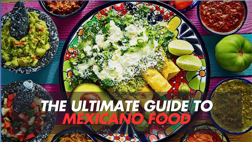 Top 7 Mexicano Food You Must Try! The Ultimate Guide to Mexicano Food